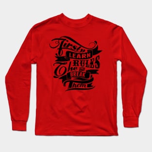 Break Rules - First Learn the Rules, then Break Them - Rules Don't Apply Long Sleeve T-Shirt